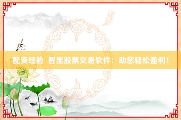 配资经验  智能股票交易软件：助您轻松盈利！