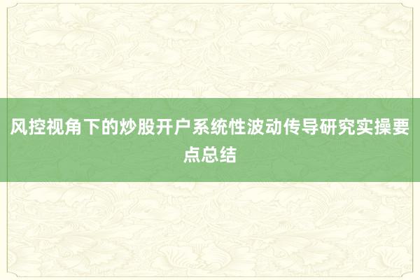 风控视角下的炒股开户系统性波动传导研究实操要点总结