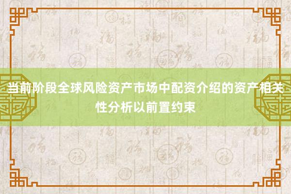 当前阶段全球风险资产市场中配资介绍的资产相关性分析以前置约束