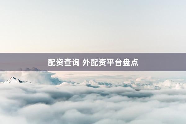 配资查询 外配资平台盘点