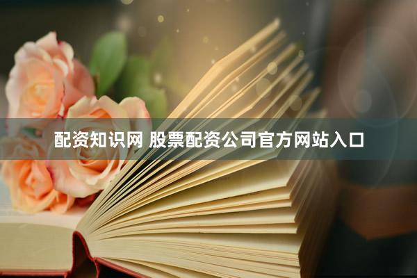 配资知识网 股票配资公司官方网站入口